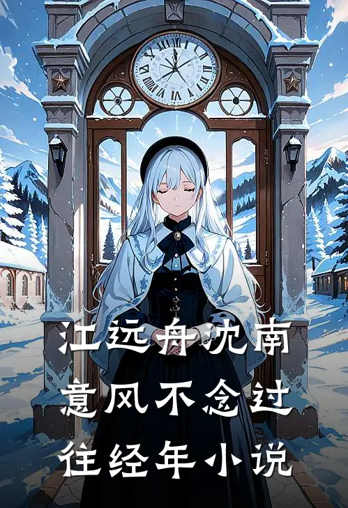江远舟沈南意风不念过往经年小说