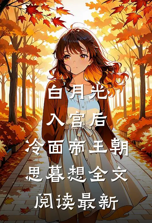 白月光入宫后，冷面帝王朝思暮想全文阅读最新