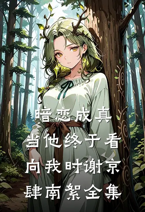 暗恋成真：当他终于看向我时谢京肆南絮 全集