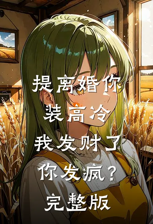 提离婚你装高冷，我发财了你发疯？完整版