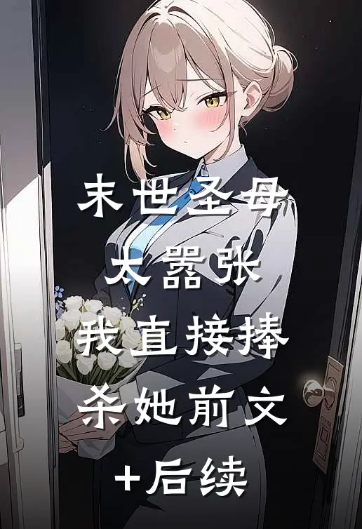 末世圣母太嚣张，我直接捧杀她前文+后续