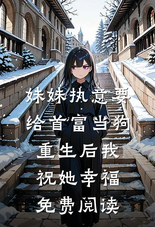 妹妹执意要给首富当狗，重生后我祝她幸福免费阅读