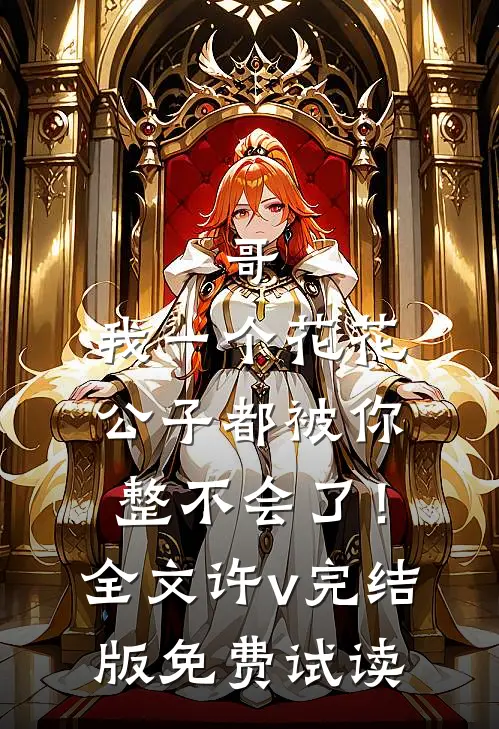 哥，我一个花花公子都被你整不会了！全文许v完结版免费试读