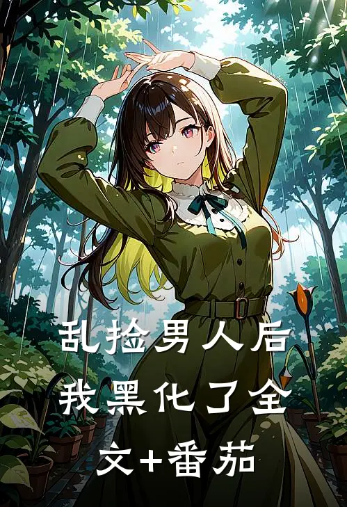 乱捡男人后我黑化了全文+番茄
