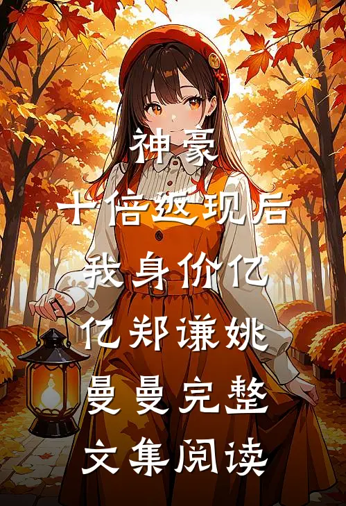 神豪:十倍返现后,我身价亿亿(郑谦姚曼曼)完整文集阅读