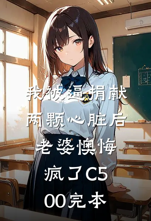 我被逼捐献两颗心脏后，老婆懊悔疯了C500完本