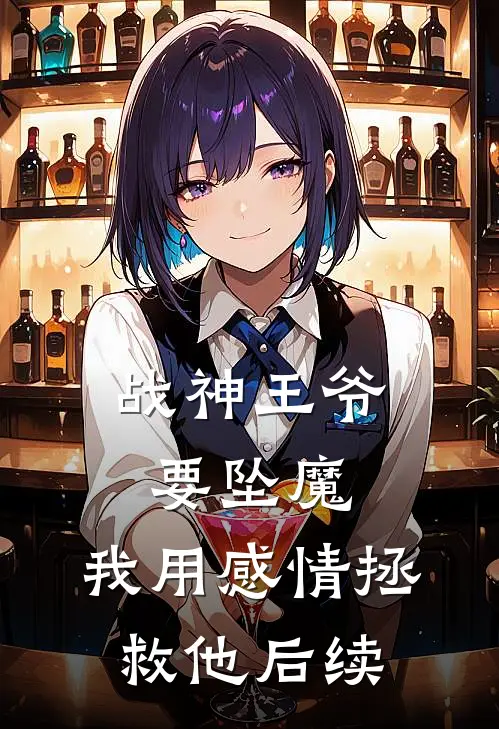 战神王爷要坠魔，我用感情拯救他后续