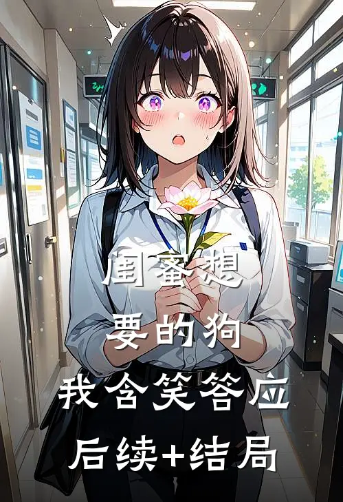 闺蜜想要的狗，我含笑答应后续+结局