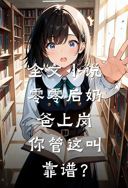 全文小说零零后奶爸上岗，你管这叫靠谱？