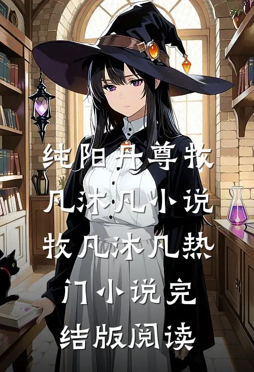 纯阳丹尊牧凡沐凡小说牧凡沐凡热门小说完结版阅读