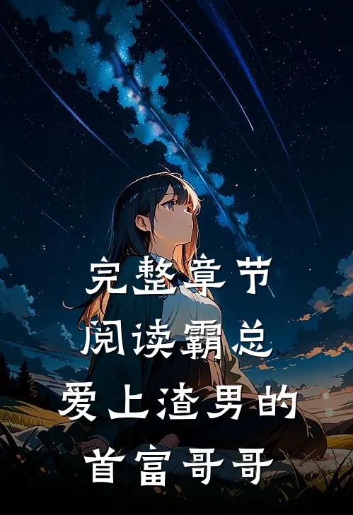 完整章节阅读霸总：爱上渣男的首富哥哥