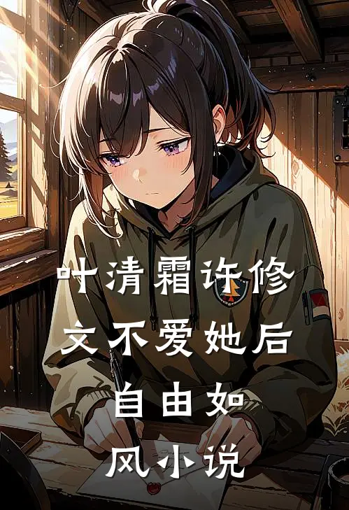 叶清霜许修文不爱她后，自由如风小说