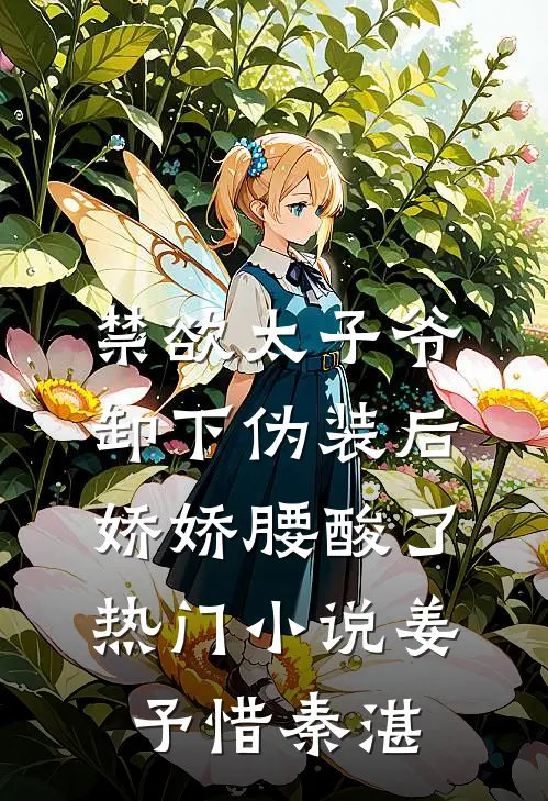 禁欲太子爷卸下伪装后，娇娇腰酸了热门小说姜予惜秦湛