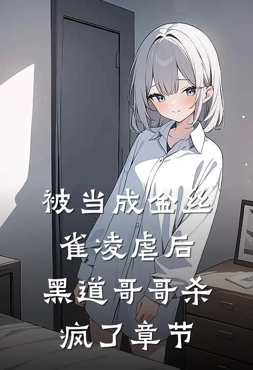 被当成金丝雀凌虐后，黑道哥哥杀疯了章节