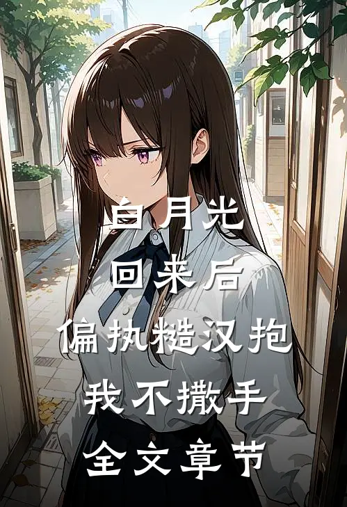 白月光回来后，偏执糙汉抱我不撒手全文章节