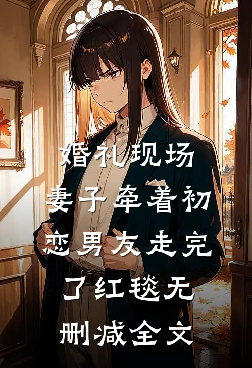 婚礼现场，妻子牵着初恋男友走完了红毯无删减全文