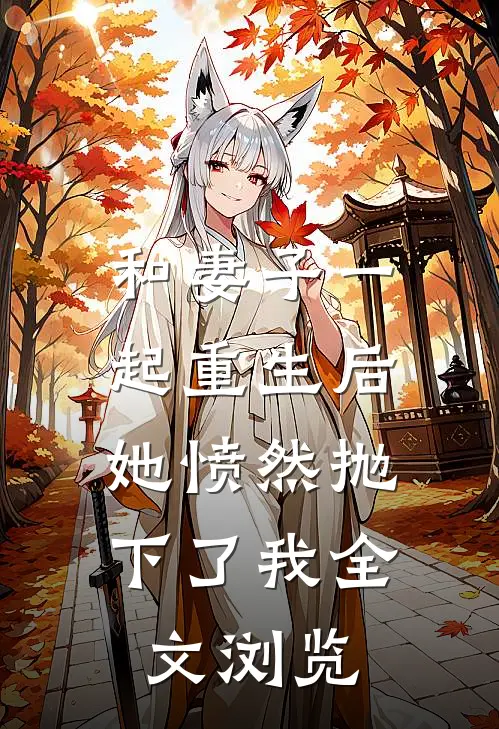 和妻子一起重生后，她愤然抛下了我全文浏览