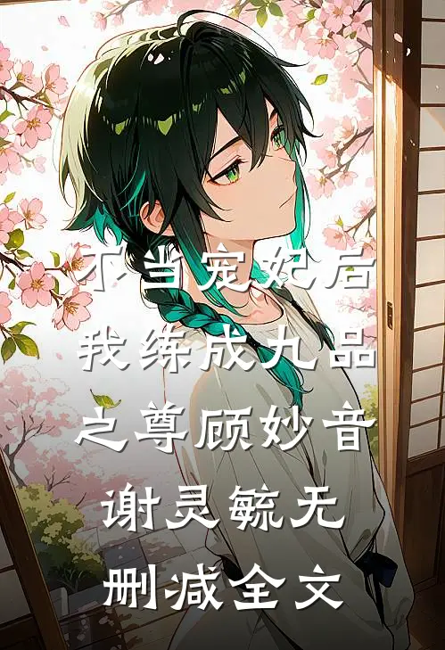 不当宠妃后，我练成九品之尊顾妙音谢灵毓无删减全文