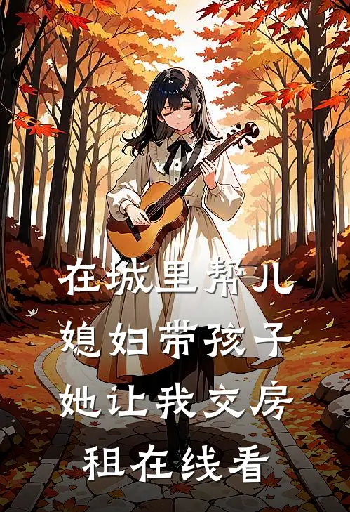 在城里帮儿媳妇带孩子她让我交房租在线看