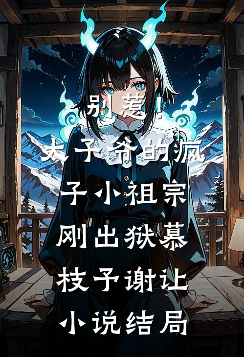 别惹！太子爷的疯子小祖宗刚出狱慕枝予谢让小说结局