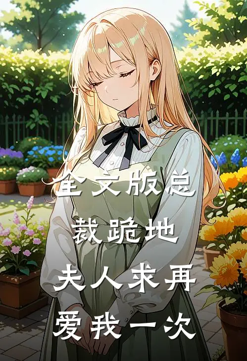 全文版总裁跪地，夫人求再爱我一次