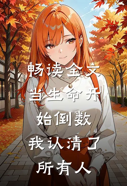 畅读全文当生命开始倒数，我认清了所有人