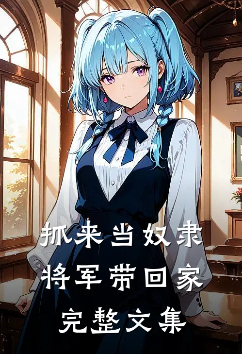 抓来当奴隶，将军带回家完整文集