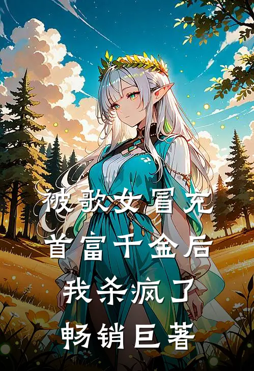 被歌女冒充首富千金后，我杀疯了畅销巨著