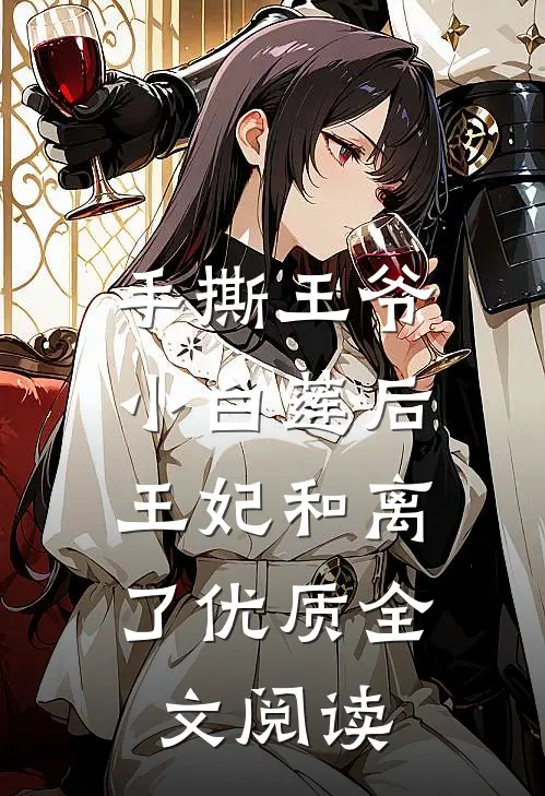手撕王爷小白莲后，王妃和离了优质全文阅读