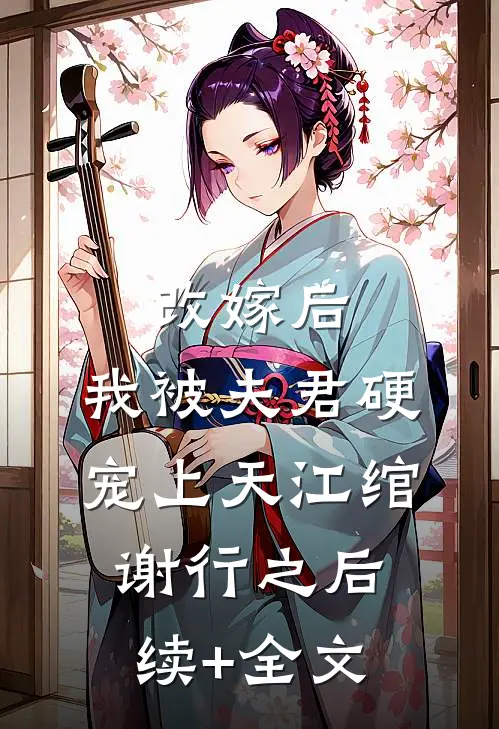 改嫁后，我被夫君硬宠上天江绾谢行之后续+全文