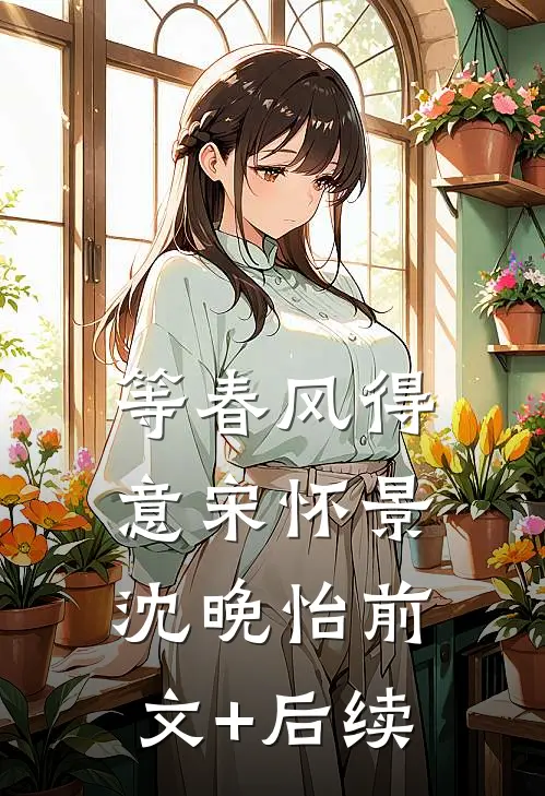 等春风得意宋怀景沈晚怡前文+后续