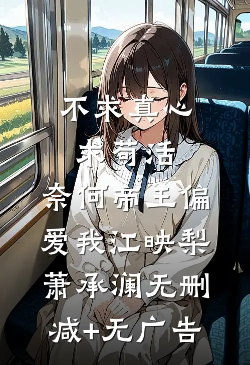 不求真心求苟活，奈何帝王偏爱我江映梨萧承澜无删减+无广告
