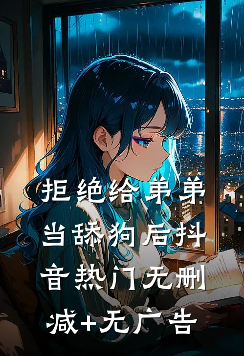 拒绝给弟弟当舔狗后抖音热门无删减+无广告