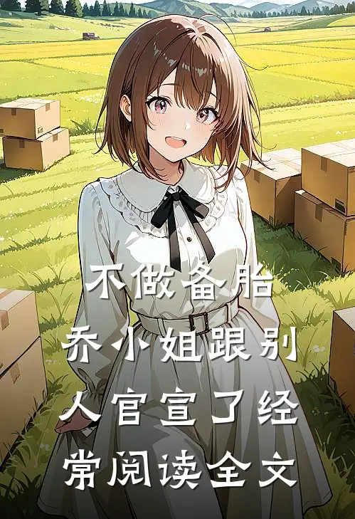 不做备胎，乔小姐跟别人官宣了经常阅读全文