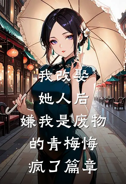 我改娶她人后，嫌我是废物的青梅悔疯了篇章