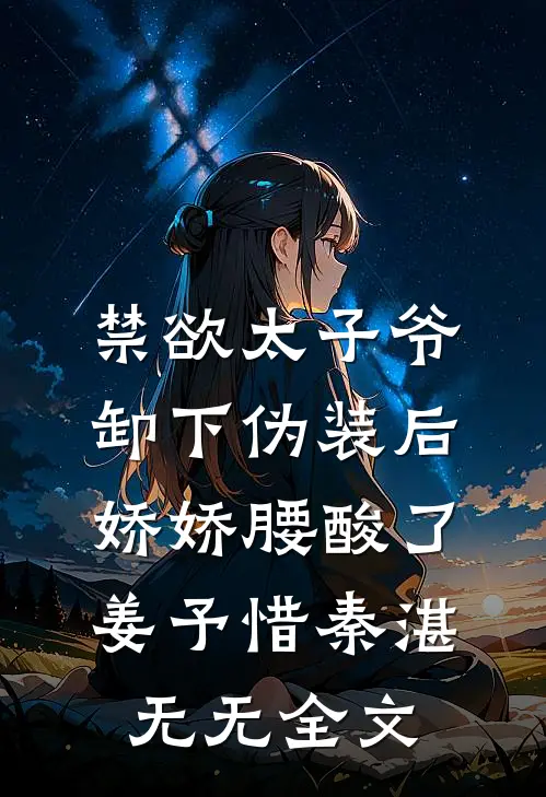禁欲太子爷卸下伪装后，娇娇腰酸了姜予惜秦湛无无全文