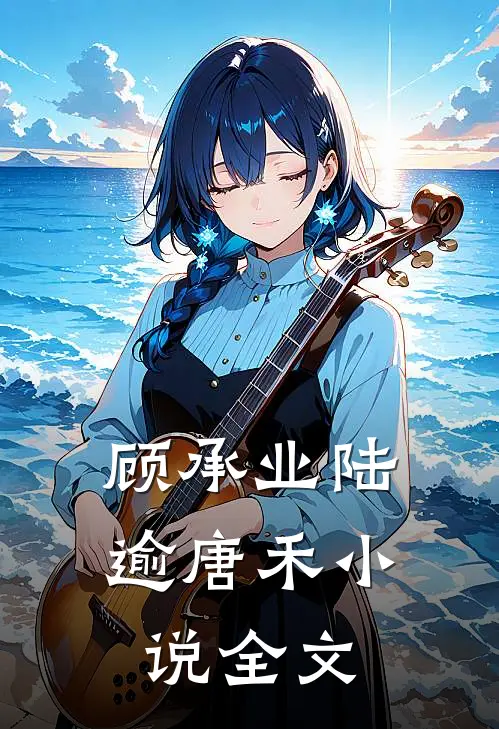 顾承业陆逾唐禾小说全文