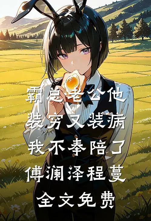 霸总老公他装穷又装病，我不奉陪了傅澜泽程蔓全文免费