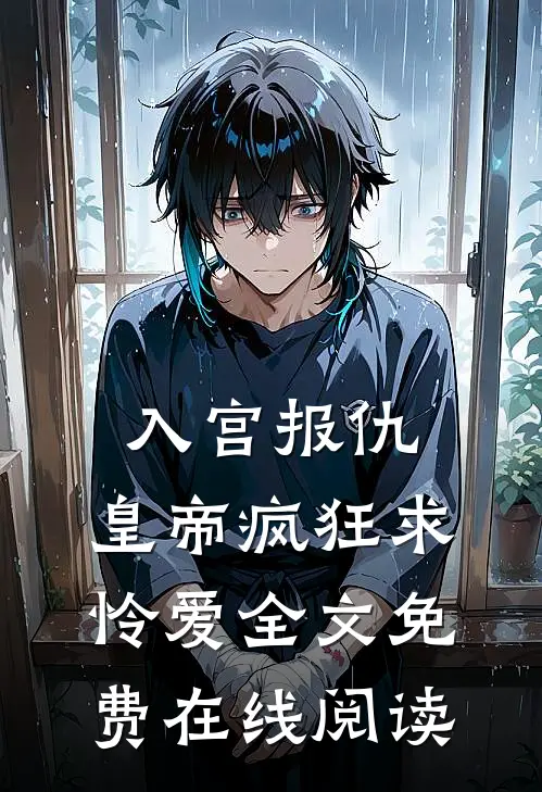 入宫报仇，皇帝疯狂求怜爱全文免费在线阅读