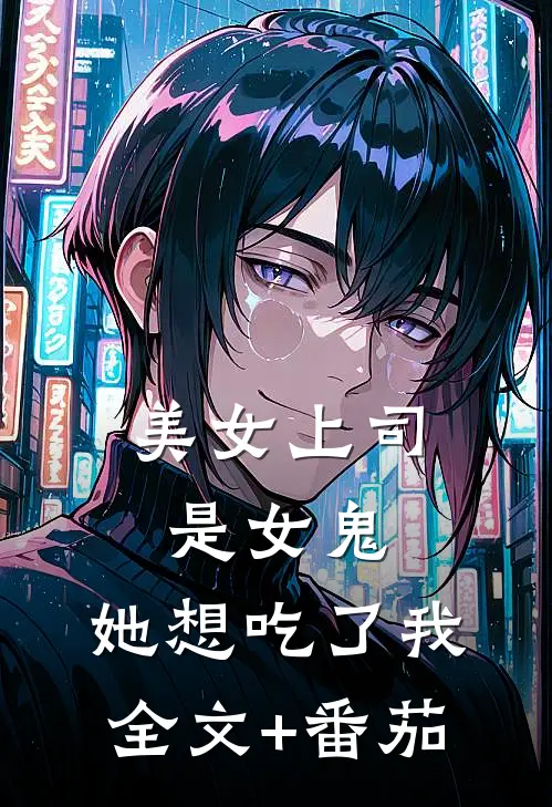 美女上司是女鬼，她想吃了我全文+番茄