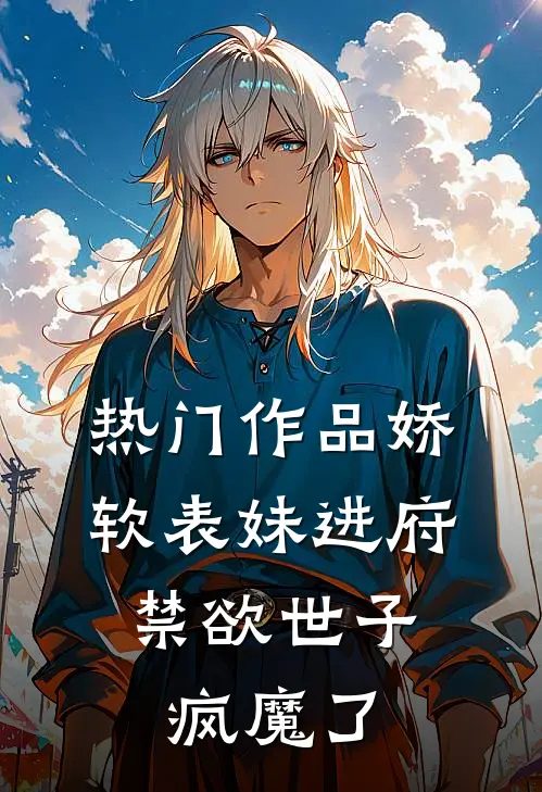 热门作品娇软表妹进府：禁欲世子疯魔了
