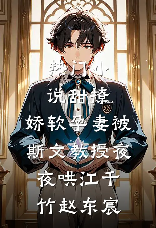 热门小说甜撩，娇软孕妻被斯文教授夜夜哄江千竹赵东宸