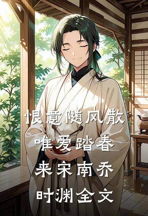 恨意随风散，唯爱踏春来宋南乔时渊全文
