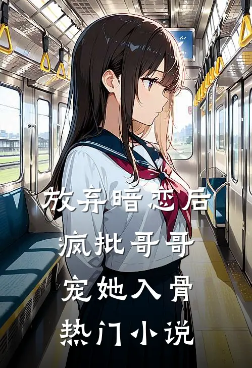 放弃暗恋后，疯批哥哥宠她入骨热门小说