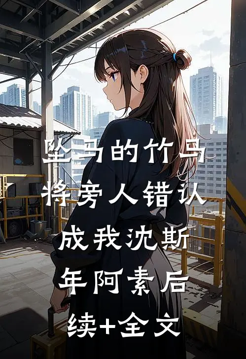 坠马的竹马将旁人错认成我沈斯年阿素后续+全文