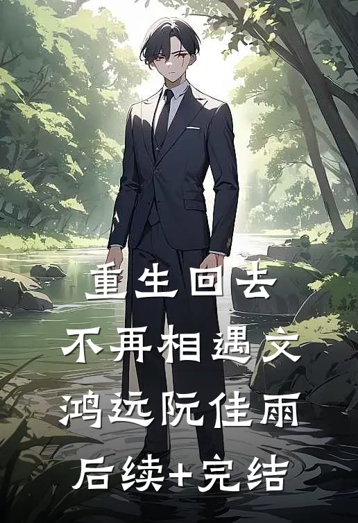 重生回去，不再相遇文鸿远阮佳雨后续+完结