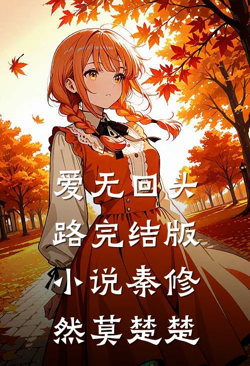 爱无回头路完结版小说秦修然莫楚楚