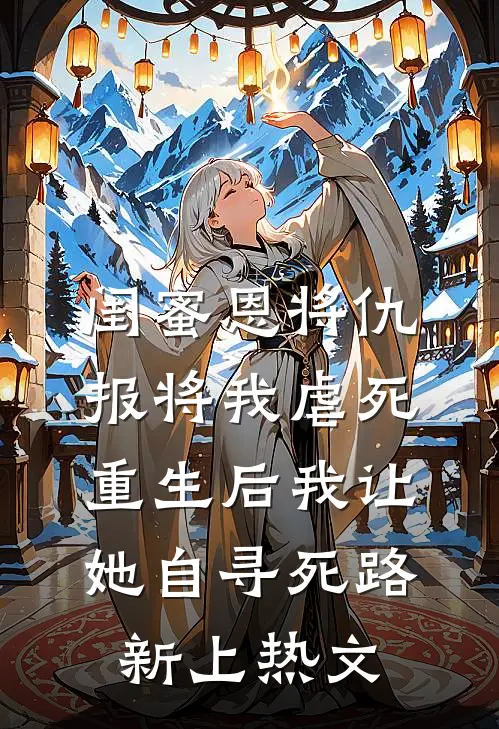 闺蜜恩将仇报将我虐死，重生后我让她自寻死路新上热文