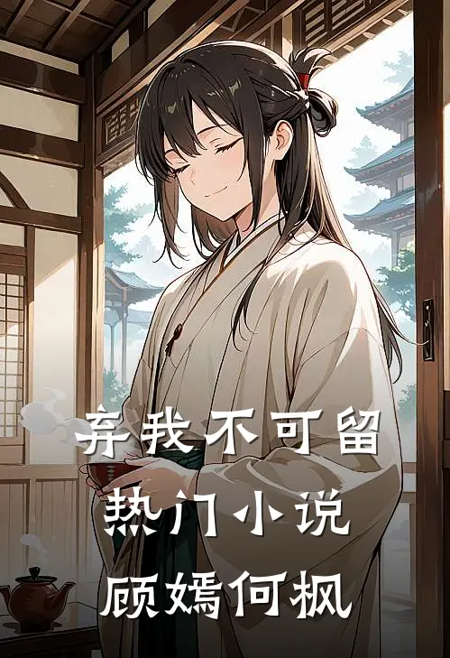 弃我不可留热门小说顾嫣何枫
