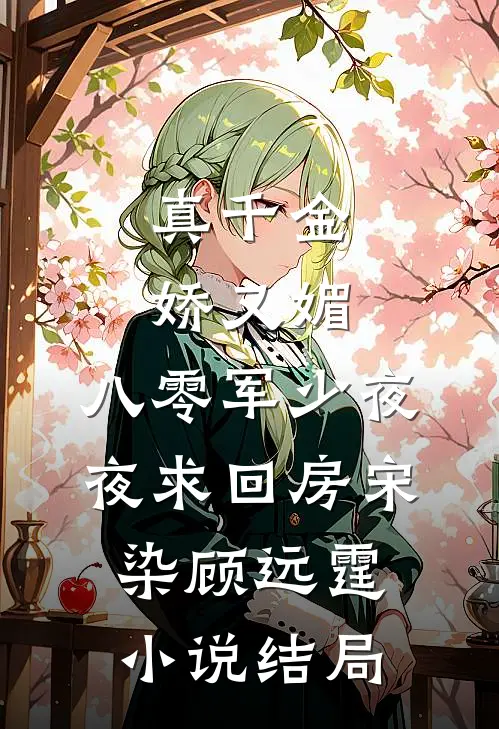 真千金娇又媚，八零军少夜夜求回房宋染顾远霆小说结局